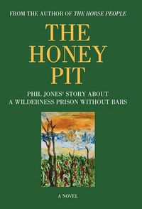 Cover image for THE Honey Pit: Phil Jones' Story About A Wilderness Prison without Bar