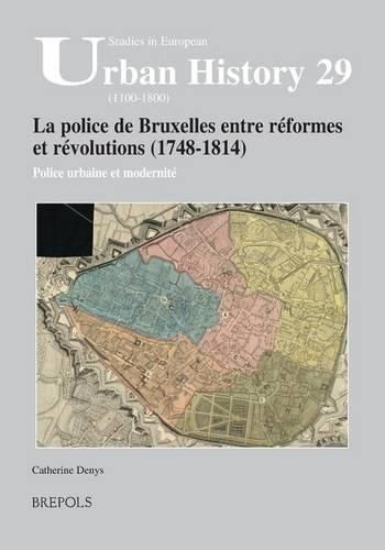 Cover image for SEUH 29 La police de Bruxelles entre reformes et revolutions (1748-1814): Police Urbaine Et Modernite