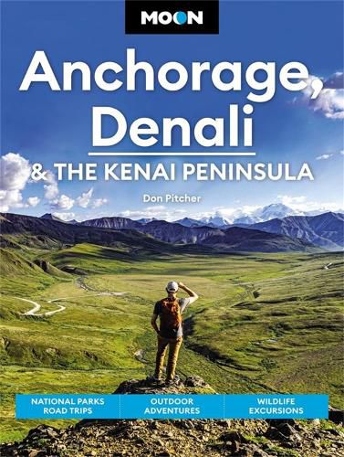 Cover image for Moon Anchorage, Denali & the Kenai Peninsula (Fourth Edition): National Parks Road Trips, Outdoor Adventures, Wildlife Excursions