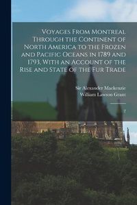 Cover image for Voyages From Montreal Through the Continent of North America to the Frozen and Pacific Oceans in 1789 and 1793, With an Account of the Rise and State of the fur Trade