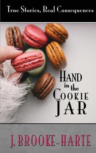 Cover image for Hand in the Cookie Jar: True Stories - Real Consequences