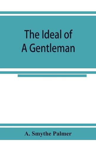 Cover image for The ideal of a gentleman; or, A mirror for gentlefolks, a portrayal in literature from the earliest times