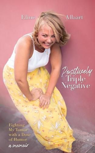 Cover image for Positively Triple Negative: Fighting My Tumor with a Dose of Humor