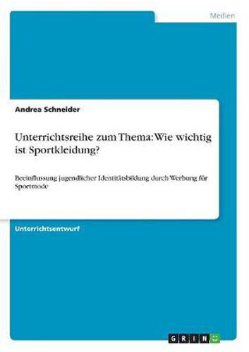 Cover image for Unterrichtsreihe zum Thema: Wie wichtig ist Sportkleidung?: Beeinflussung jugendlicher Identitatsbildung durch Werbung fur Sportmode