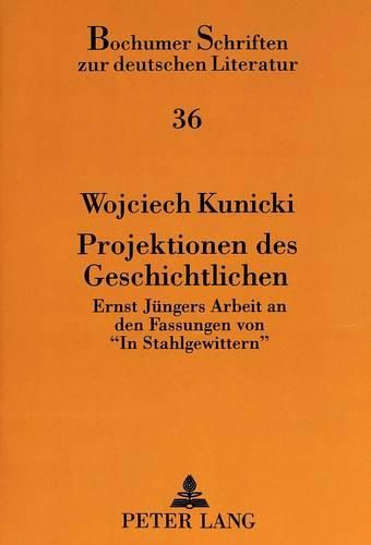 Cover image for Projektionen Des Geschichtlichen: Ernst Juengers Arbeit an Den Fassungen Von -In Stahlgewittern-