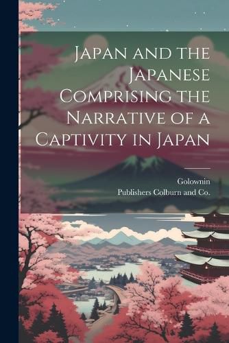 Cover image for Japan and the Japanese Comprising the Narrative of a Captivity in Japan