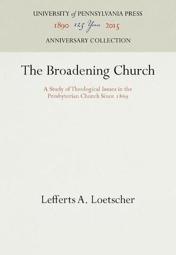 Cover image for The Broadening Church: A Study of Theological Issues in the Presbyterian Church Since 1869