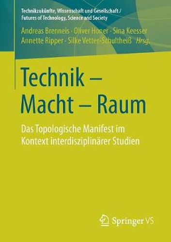 Technik - Macht - Raum: Das Topologische Manifest Im Kontext Interdisziplinarer Studien