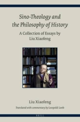 Cover image for Sino-Theology and the Philosophy of History: A Collection of Essays by Liu Xiaofeng