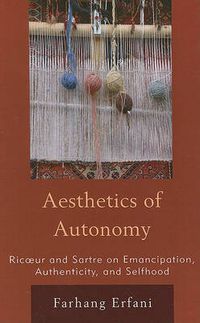 Cover image for The Aesthetics of Autonomy: Ricoeur and Sartre on Emancipation, Authenticity, and Selfhood