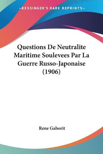 Cover image for Questions de Neutralite Maritime Soulevees Par La Guerre Russo-Japonaise (1906)