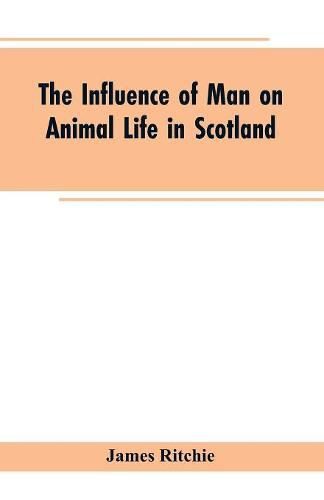 Cover image for The Influence of Man on Animal Life in Scotland: Study in Faunal Evolution