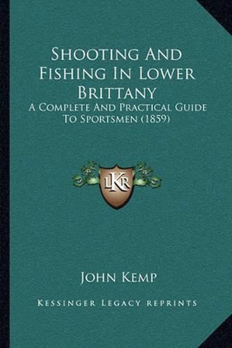 Cover image for Shooting and Fishing in Lower Brittany: A Complete and Practical Guide to Sportsmen (1859)