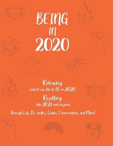 Cover image for BEING in 2020: Releasing what it was like to BE in 2020 Resetting into 2021 and beyond Through Lists, Be-oodles, Quotes, Conversations, and More!