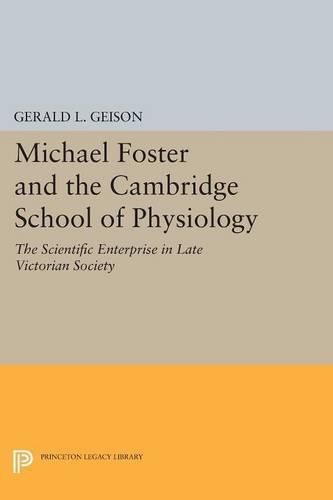 Cover image for Michael Foster and the Cambridge School of Physiology: The Scientific Enterprise in Late Victorian Society