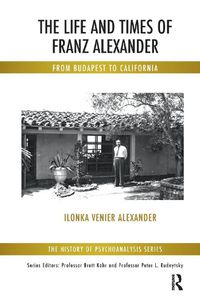 Cover image for The Life and Times of Franz Alexander: From Budapest to California