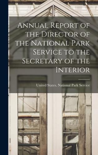 Cover image for Annual Report of the Director of the National Park Service to the Secretary of the Interior