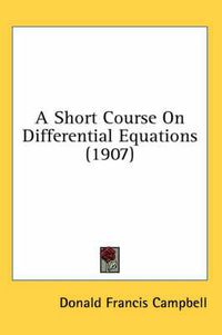 Cover image for A Short Course on Differential Equations (1907)