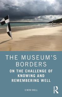 Cover image for The Museum's Borders: On the Challenge of Knowing and Remembering Well