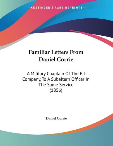 Cover image for Familiar Letters from Daniel Corrie: A Military Chaplain of the E. I. Company, to a Subaltern Officer in the Same Service (1856)