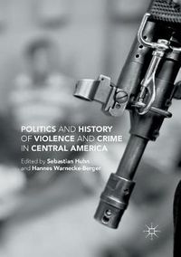 Cover image for Politics and History of Violence and Crime in Central America