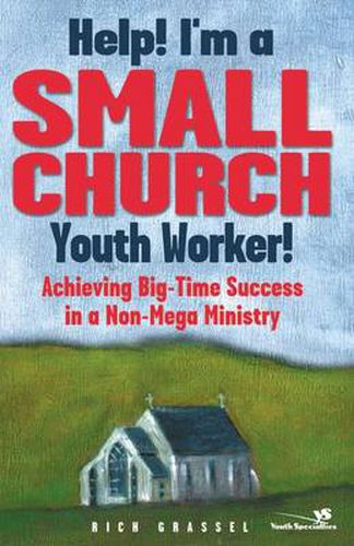 Cover image for Help! I'm a Small Church Youth Worker!: Achieving Big-Time Success in a Non-Mega Ministry