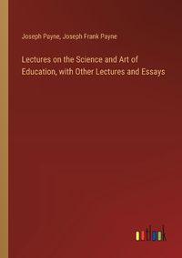 Cover image for Lectures on the Science and Art of Education, with Other Lectures and Essays