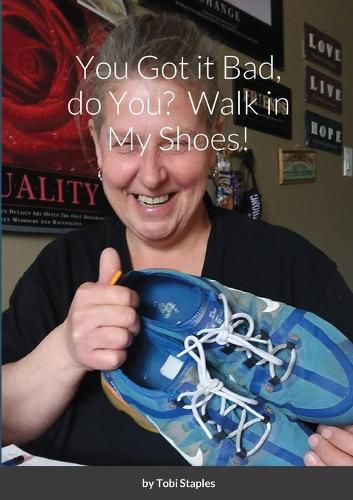 You Got it Bad, do You? Walk in My Shoes!