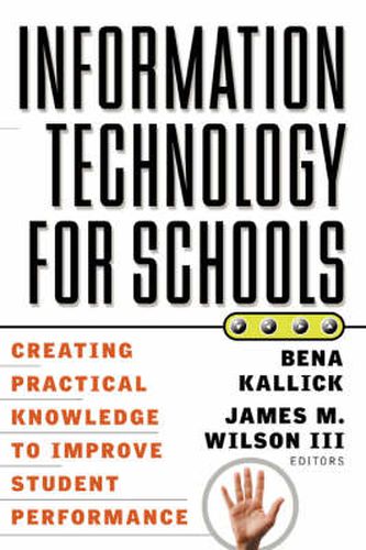 Cover image for Information Technology for Schools: Creating Practical Knowledge to Improve Student Performance