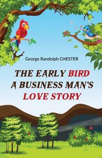 Cover image for The Early Bird a Business Man's Love Story