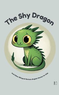 Cover image for The Shy Dragon And Other Bilingual German-English Stories for Kids