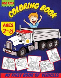 Cover image for My First Book Of Vehicles: Vehicles Cars Coloring Book For Kids