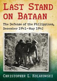 Cover image for Last Stand on Bataan: The Defense of the Philippines, December 1941-May 1942