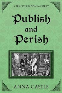 Cover image for Publish and Perish: A Francis Bacon Mystery