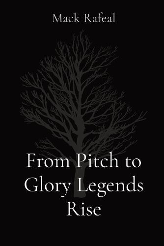 From Pitch to Glory Legends Rise