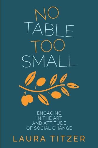 Cover image for No Table Too Small: Engaging in the Art and Attitude of Social Change