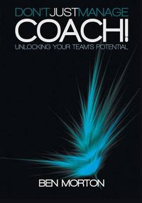 Cover image for Don't Just Manage-Coach!: Unlocking Your Team's Potential