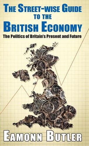 Rhe The Streetwise Guide To The British Economy: The Politics Of Britain's Present And Future