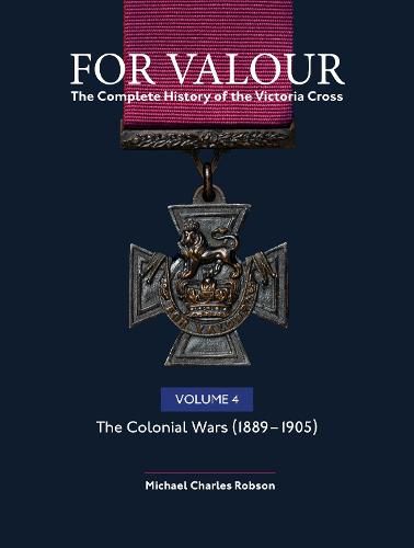 For Valour The Complete History of The Victoria Cross Volume Four: The Victorian Wars from 1896