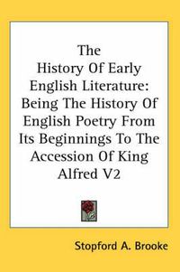 Cover image for The History of Early English Literature: Being the History of English Poetry from Its Beginnings to the Accession of King Alfred V2