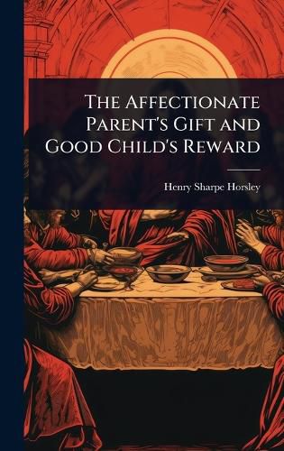 Cover image for The Affectionate Parent's Gift and Good Child's Reward
