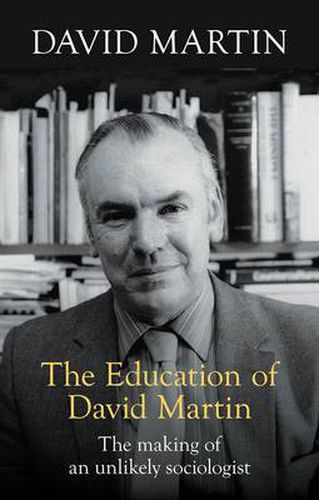 The Education of David Martin: The Making Of An Unlikely Sociologist