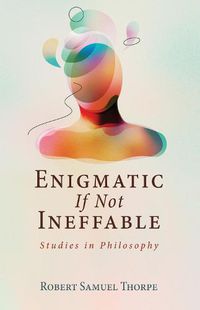 Cover image for Enigmatic If Not Ineffable: Studies in Philosophy