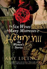 Cover image for The Six Wives & Many Mistresses of Henry VIII: The Women's Stories