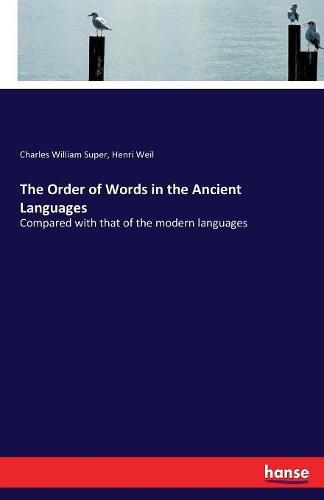 The Order of Words in the Ancient Languages: Compared with that of the modern languages