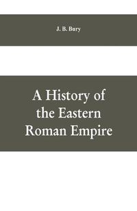 Cover image for A History of the Eastern Roman Empire: From the Fall of Irene to the Accession of Basil I.; (A. D. 802-867)