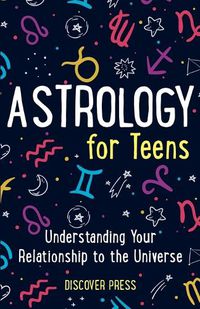 Cover image for Astrology for Teens: Understanding Your Relationship to the Universe