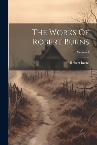 Cover image for The Works Of Robert Burns; Volume 5