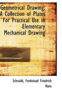 Cover image for Geometrical Drawing; A Collection of Plates for Practical Use in Elementary Mechanical Drawing