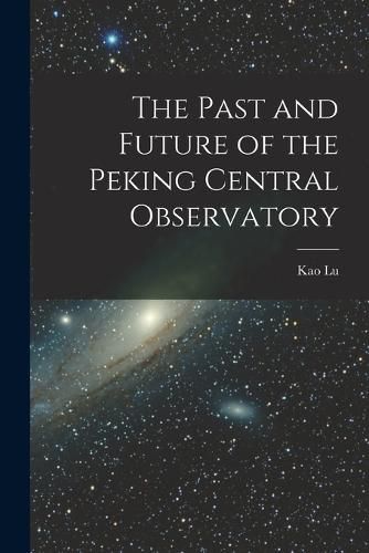 Cover image for The Past and Future of the Peking Central Observatory